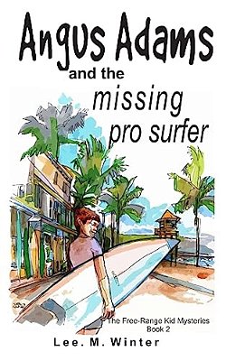 Angus Adams And The Missing Pro Surfer: Book 2 Free-Range Kid Mysteries-..