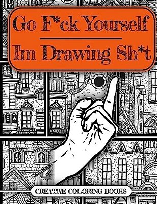 Go F*ck Yourself, I'm Drawing Some Sh*t-..