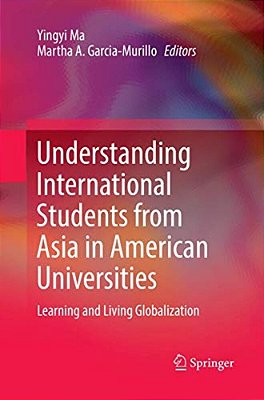 Understanding International Students From Asia In American Universities: Learning And Living Globalization-..