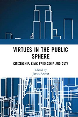 Virtues In The Public Sphere: Citizenship, Civic Friendship And Duty-..