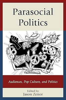 Parasocial Politics: Audiences, Pop Culture, And Politics-..