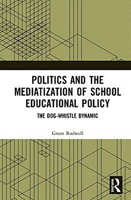 Politics And The Mediatization Of School Educational Policy: The Dog-Whistle Dynamic-..