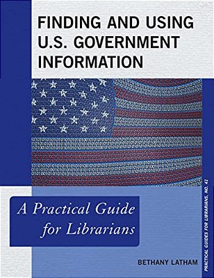 Finding And Using U. S. Government Information: A Practical Guide For Librarians-..