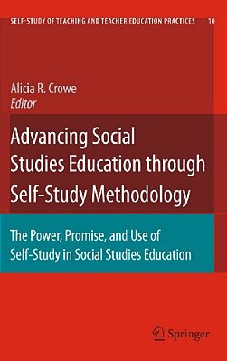 Advancing Social Studies Education Through Self-Study Methodology: The Power, Promise, And Use Of Self-Study In Social Studies Education-..