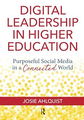Digital Leadership In Higher Education: Purposeful Social Media In A Connected World-..