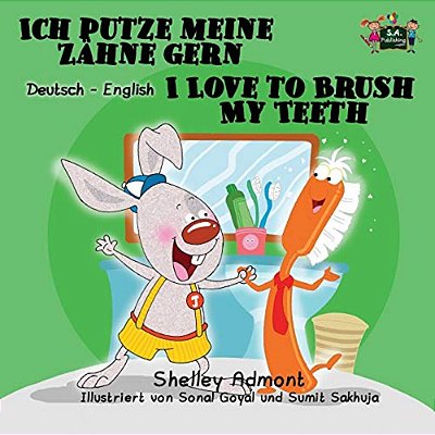 Ich Putze Meine Zähne Gern I Love To Brush My Teeth: German English Bilingual Edition-..