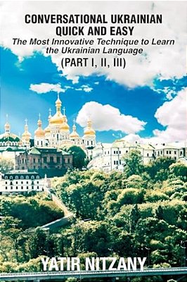Conversational Ukrainian Quick And Easy: The Most Innovative Technique To Learn The Ukrainian Language. For Beginners, Intermediate, And Advanced Spea-..