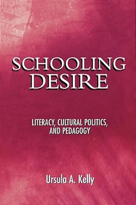 Schooling Desire: Literacy, Cultural Politics, And Pedagogy-..
