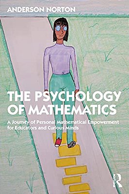 The Psychology Of Mathematics: A Journey Of Personal Mathematical Empowerment For Educators And Curious Minds-..