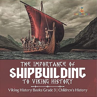 The Importance Of Shipbuilding To Viking History Viking History Books Grade 3 Children's History-..