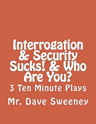 Interrogation, Security Sucks!, Who Are You?: 3 Ten Minute Plays-..