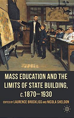 Mass Education And The Limits Of State Building, C.1870-1930-..