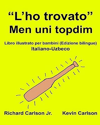 "L'Ho Trovato" Men Uni Topdim: Libro Illustrato Per Bambini Italiano-Uzbeco (Edizione Bilingue)-..