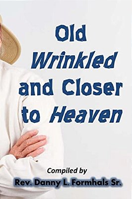 Old, Wrinkled, And Closer To Heaven-..