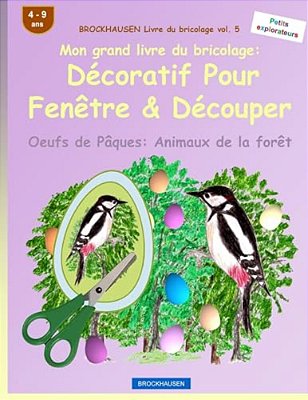 Brockhausen Livre Du Bricolage Vol. 5 - Mon Grand Livre Du Bricolage: Décoratif Pour Fenêtre & Découper: Oeufs De Pâques: Animaux De La Forêt-..