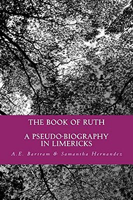 The Book Of Ruth: A Pseudo-Biography In Limericks-..