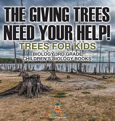 The Giving Trees Need Your Help! Trees For Kids - Biology 3RD Grade Children's Biology Books-..