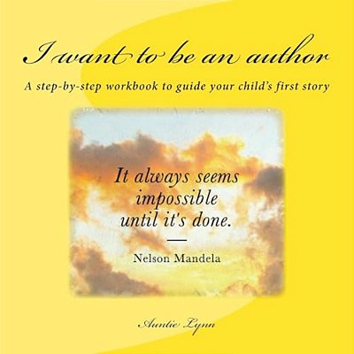 I Want To Be An Author: A Step-By-step Workbook To Guide Your Child's First Story-..