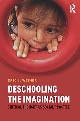 Deschooling The Imagination: Critical Thought As Social Practice-..