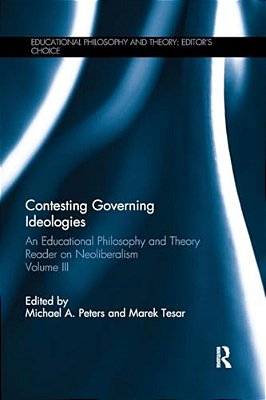 Contesting Governing Ideologies: An Educational Philosophy And Theory Reader On Neoliberalism, Volume III-..