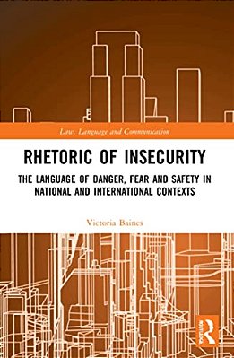 Rhetoric Of Insecurity: The Language Of Danger, Fear And Safety In National And International Contexts-..