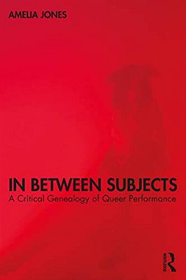 In Between Subjects: A Critical Genealogy Of Queer Performance-..