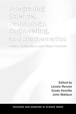 Integrating Science, Technology, Engineering, And Mathematics: Issues, Reflections, And Ways Forward-..
