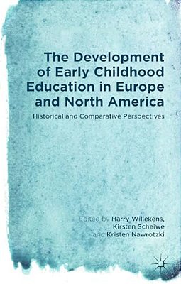 The Development Of Early Childhood Education In Europe And North America: Historical And Comparative Perspectives-..