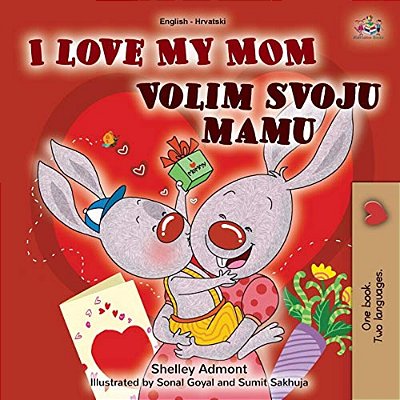 I Love My Mom (English Croatian Bilingual Book For Kids)-..