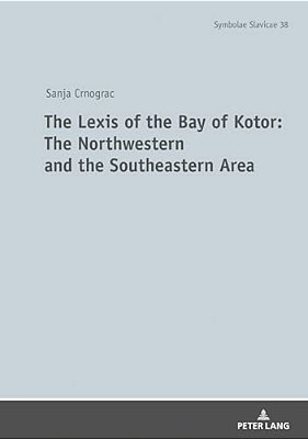 The Lexis Of The Bay Of Kotor: The Northwestern And Southeastern Area: The Language Of The Boka Bay-..