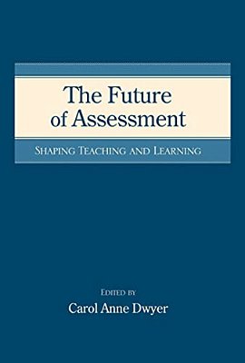 The Future Of Assessment: Shaping Teaching And Learning-..