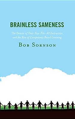Brainless Sameness: The Demise Of One-Size-fits-all Instruction And The Rise Of Competency Based Learning-..