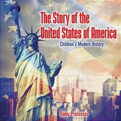 The Story Of The United States Of America Children's Modern History-..
