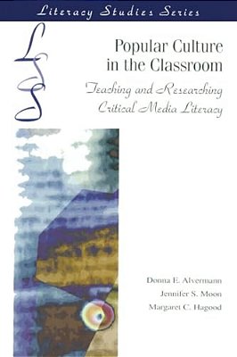 Popular Culture In The Classroom: Teaching And Researching Critical Media Literacy-..