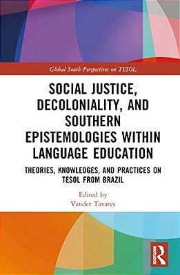 Social Justice, Decoloniality, And Southern Epistemologies Within Language Education: Theories, Knowledges, And Practices On Tesol From Brazil-..