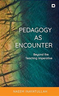 Pedagogy As Encounter: Beyond The Teaching Imperative-..