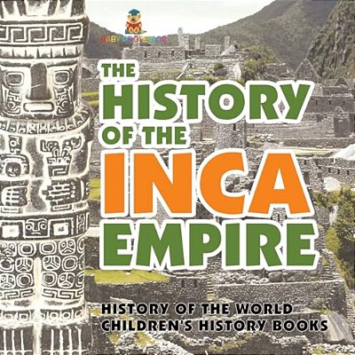 The History Of The Inca Empire - History Of The World Children's History Books-..
