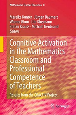 Cognitive Activation In The Mathematics Classroom And Professional Competence Of Teachers: Results From The Coactiv Project-..