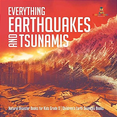 Everything Earthquakes And Tsunamis Natural Disaster Books For Kids Grade 5 Children's Earth Sciences Books-..