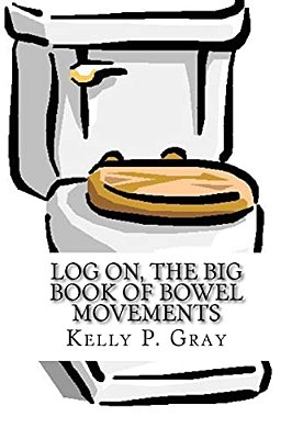 Log On, The Big Book Of Bowel Movements: A Humorous Look At Taking A Dump-..