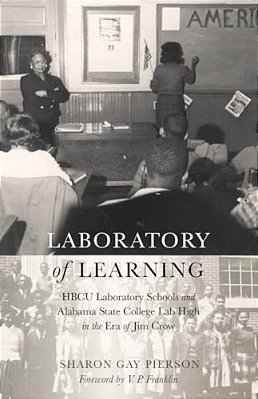 Laboratory Of Learning: Hbcu Laboratory Schools And Alabama State College Lab High In The Era Of Jim Crow-..