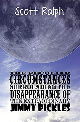 The Peculiar Circumstances Surrounding The Disappearance Of The Extraordinary Jimmy Pickles-..