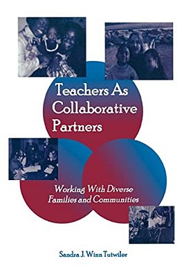 Teachers As Collaborative Partners: Working With Diverse Families And Communities-..