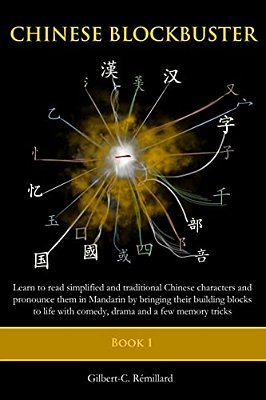 Chinese Blockbuster 1: Learn To Read Simplified And Traditional Chinese Characters And To Pronounce Them In Mandarin By Bringing Their Buildi-..