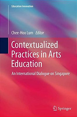 Contextualized Practices In Arts Education: An International Dialogue On Singapore-..