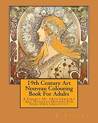 19Th Century Art Nouveau Colouring Book For Adults: A Variety Of 19Th Century Art Nouveau Designs For Your Own Creativity-..