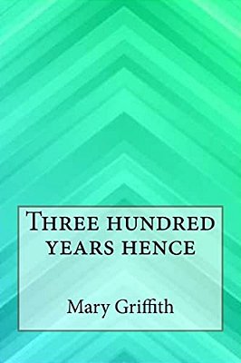 Three Hundred Years Hence-..