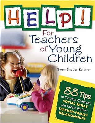 Help! For Teachers Of Young Children: 88 Tips To Develop Children's Social Skills And Create Positive Teacher-Family Relationships-..