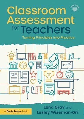 Classroom Assessment For Teachers: Turning Principles Into Practice-..