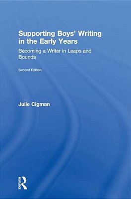 Supporting Boys' Writing In The Early Years: Becoming A Writer In Leaps And Bounds-..